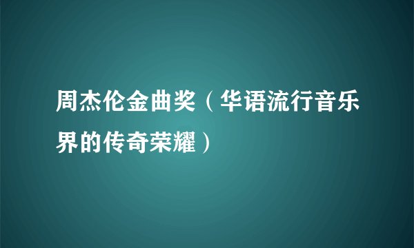 周杰伦金曲奖（华语流行音乐界的传奇荣耀）