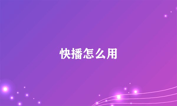 快播怎么用