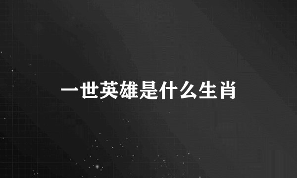 一世英雄是什么生肖