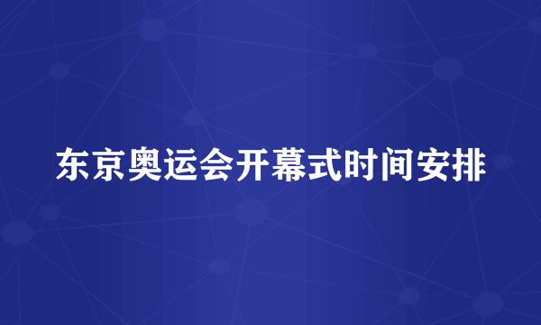 东京奥运会开幕式时间安排