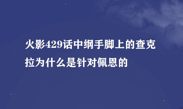 火影429话中纲手脚上的查克拉为什么是针对佩恩的