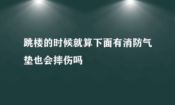 跳楼的时候就算下面有消防气垫也会摔伤吗