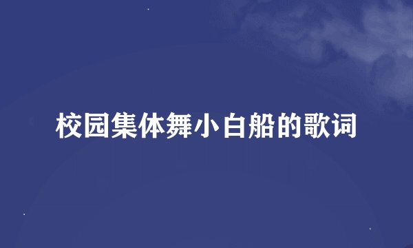 校园集体舞小白船的歌词