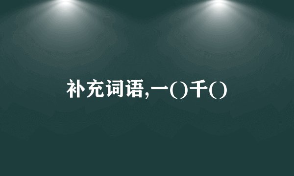 补充词语,一()千()