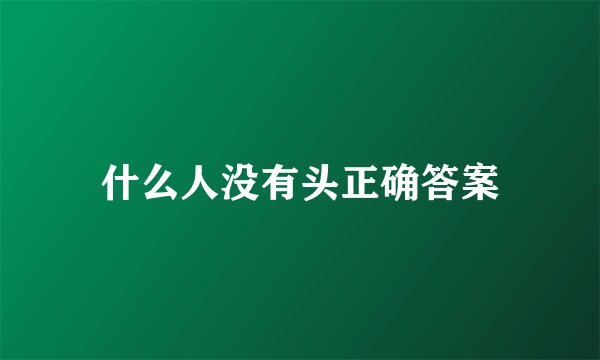 什么人没有头正确答案