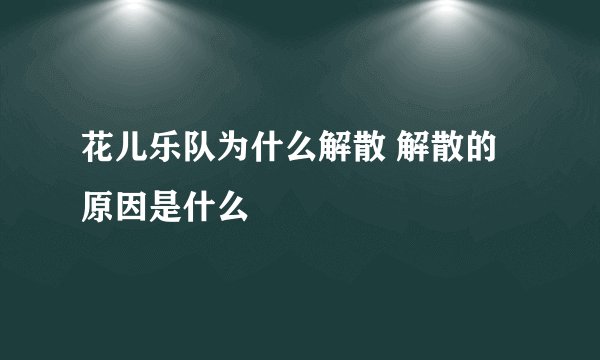 花儿乐队为什么解散 解散的原因是什么