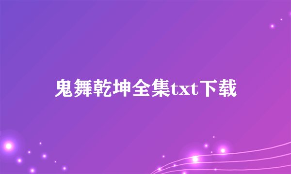 鬼舞乾坤全集txt下载
