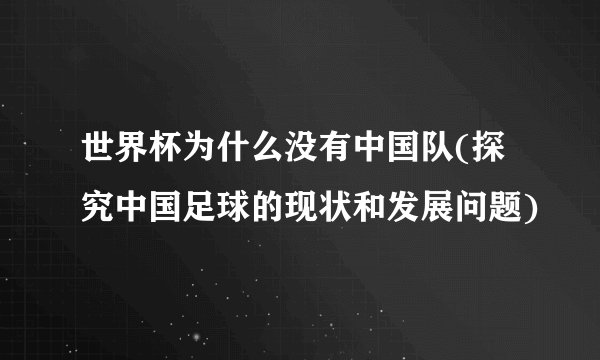 世界杯为什么没有中国队(探究中国足球的现状和发展问题)