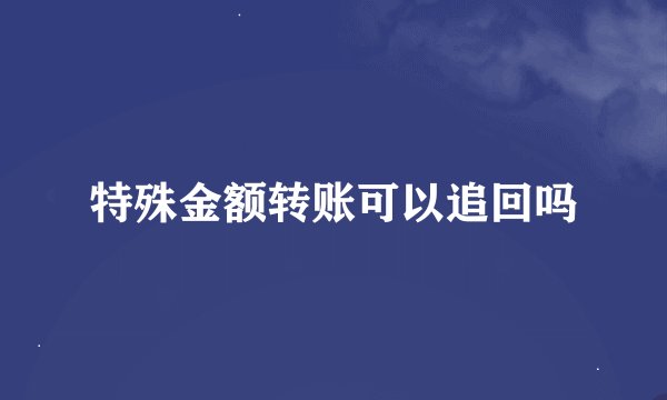 特殊金额转账可以追回吗