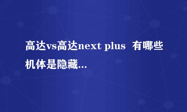高达vs高达next plus  有哪些机体是隐藏的   还有出现方法   有哪位知道的可以告诉下吗？
