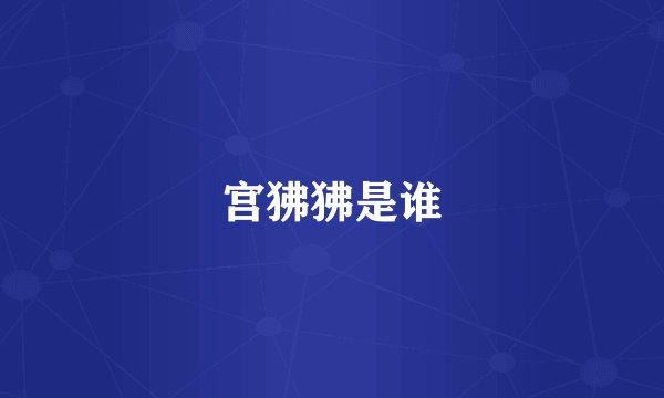 宫狒狒是谁