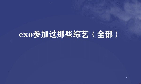 exo参加过那些综艺（全部）
