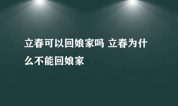 立春可以回娘家吗 立春为什么不能回娘家