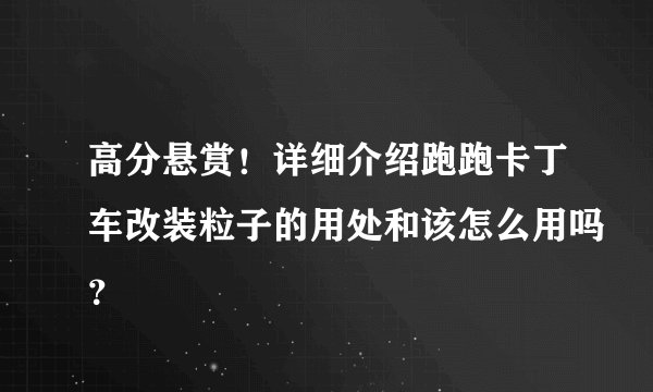 高分悬赏！详细介绍跑跑卡丁车改装粒子的用处和该怎么用吗？