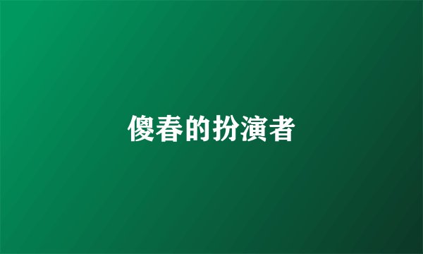 傻春的扮演者