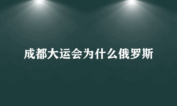 成都大运会为什么俄罗斯