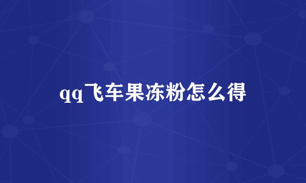 qq飞车果冻粉怎么得