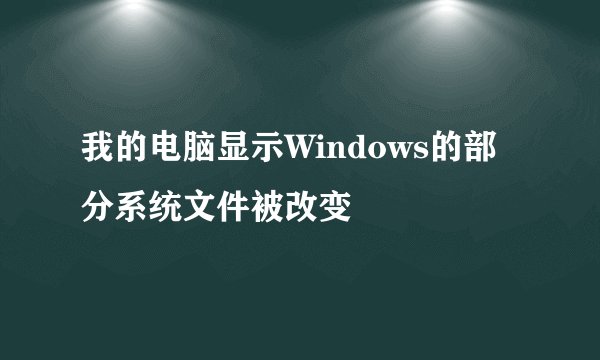 我的电脑显示Windows的部分系统文件被改变