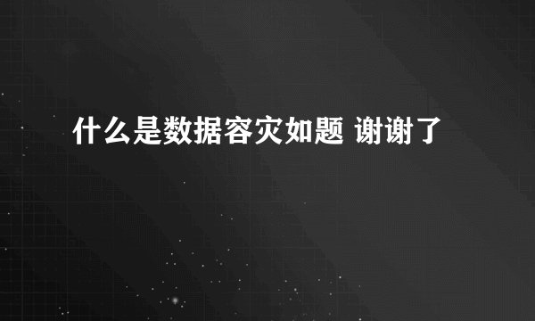 什么是数据容灾如题 谢谢了
