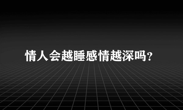 情人会越睡感情越深吗？