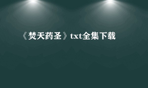 《焚天药圣》txt全集下载