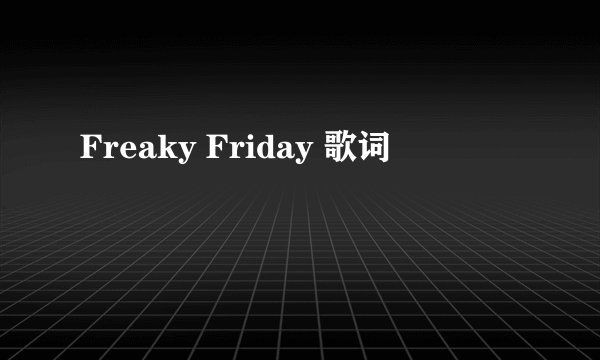 Freaky Friday 歌词