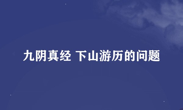 九阴真经 下山游历的问题