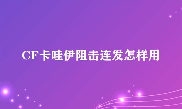 CF卡哇伊阻击连发怎样用