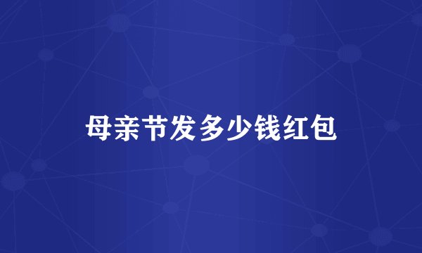 母亲节发多少钱红包