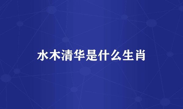 水木清华是什么生肖