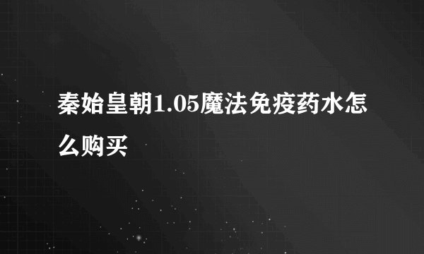 秦始皇朝1.05魔法免疫药水怎么购买