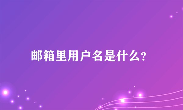邮箱里用户名是什么？