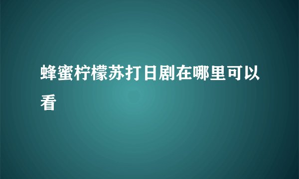 蜂蜜柠檬苏打日剧在哪里可以看