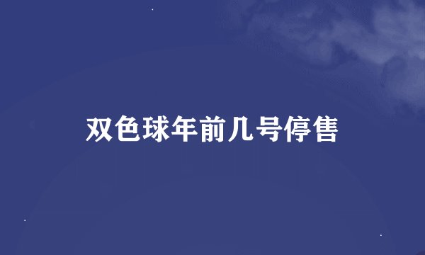 双色球年前几号停售
