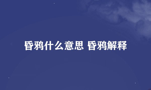 昏鸦什么意思 昏鸦解释