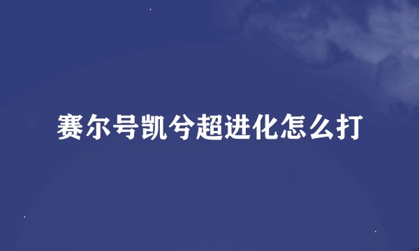 赛尔号凯兮超进化怎么打