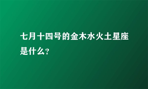 七月十四号的金木水火土星座是什么？