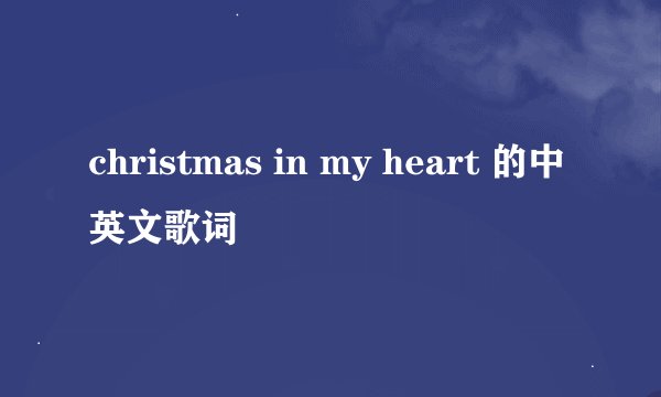christmas in my heart 的中英文歌词