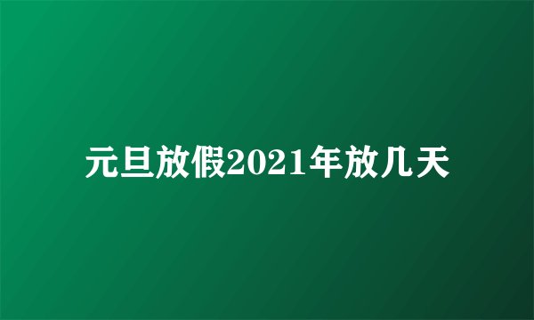 元旦放假2021年放几天