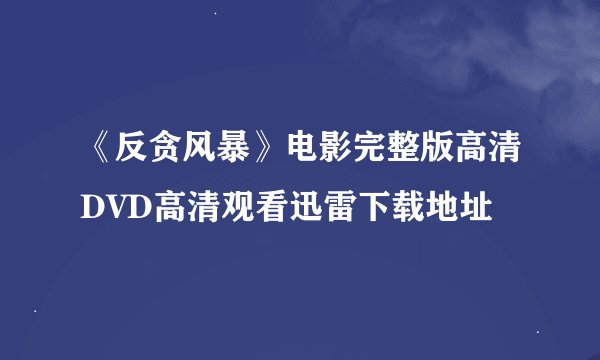 《反贪风暴》电影完整版高清DVD高清观看迅雷下载地址