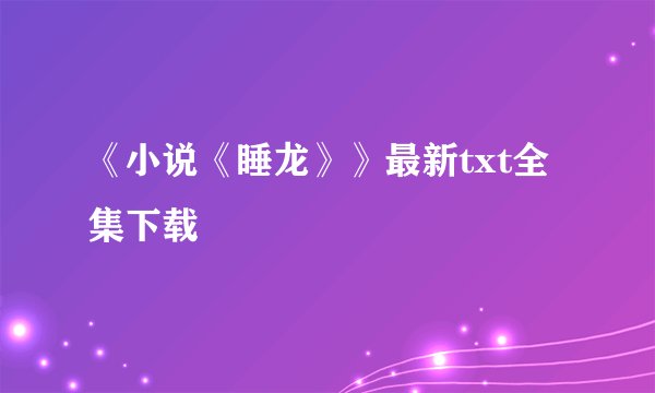 《小说《睡龙》》最新txt全集下载