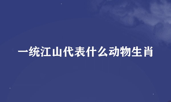 一统江山代表什么动物生肖
