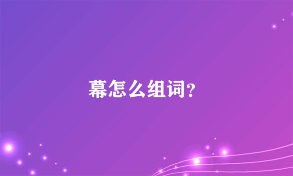 幕怎么组词？