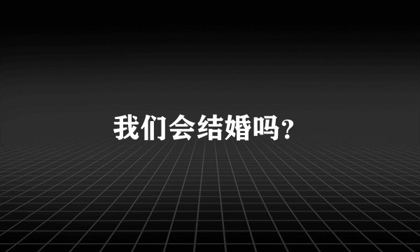 我们会结婚吗？