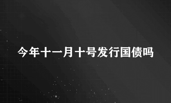 今年十一月十号发行国债吗