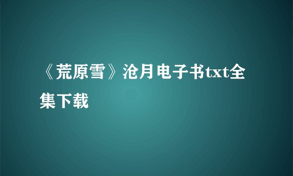 《荒原雪》沧月电子书txt全集下载