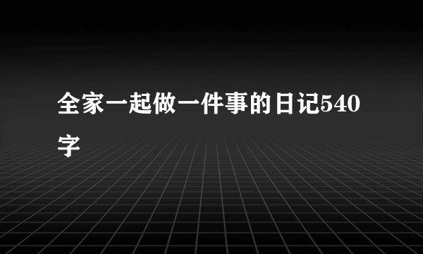 全家一起做一件事的日记540字