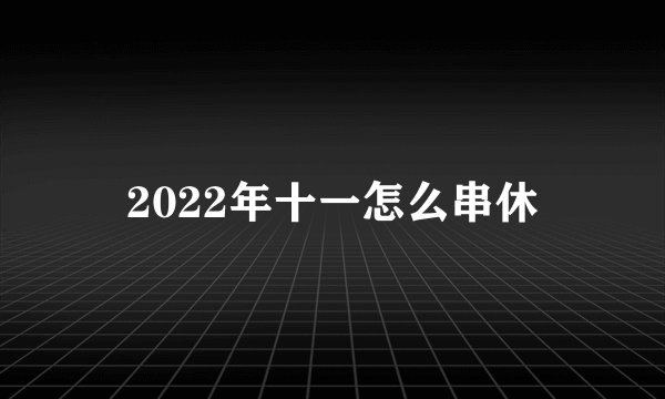 2022年十一怎么串休