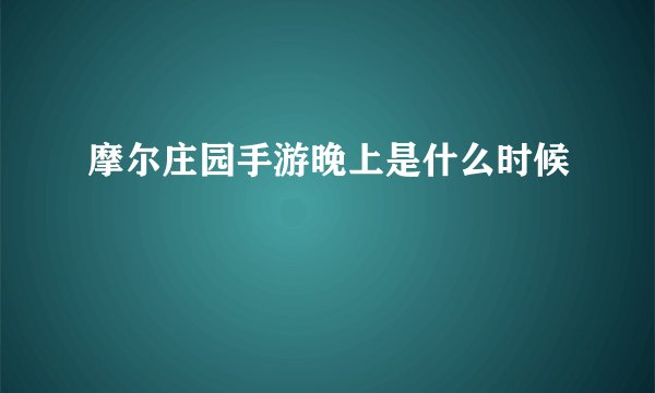摩尔庄园手游晚上是什么时候