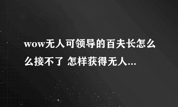 wow无人可领导的百夫长怎么么接不了 怎样获得无人可领导的百夫长